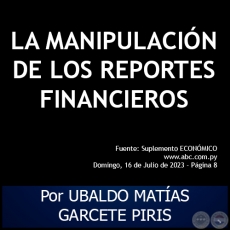 LA MANIPULACIÓN DE LOS REPORTES FINANCIEROS - Por UBALDO MATÍAS GARCETE PIRIS - Domingo, 16 de Julio de 2023